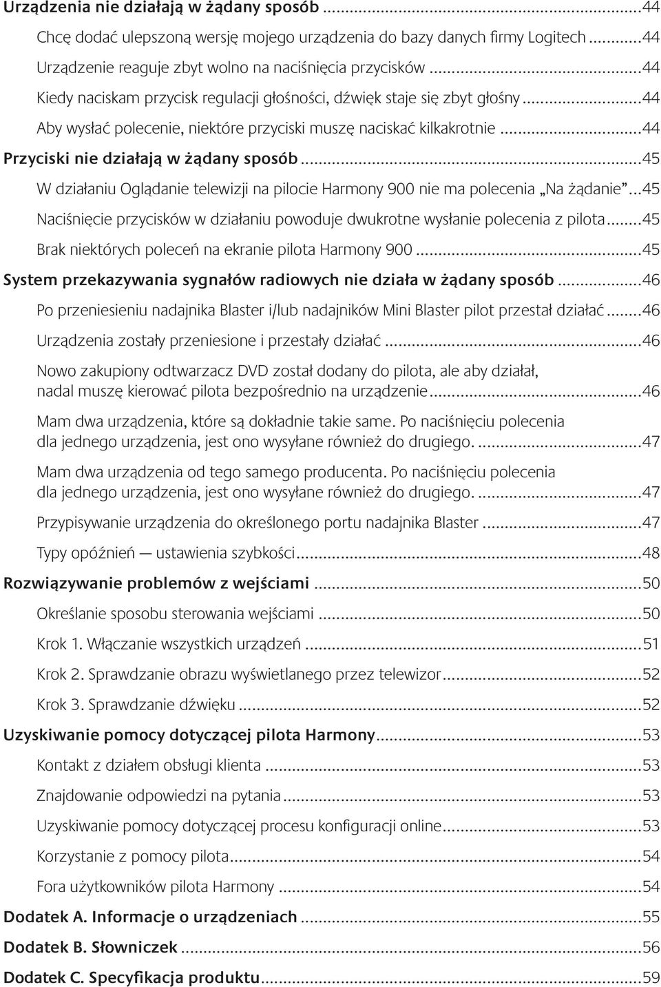 ..45 W działaniu Oglądanie telewizji na pilocie Harmony 900 nie ma polecenia Na żądanie...45 Naciśnięcie przycisków w działaniu powoduje dwukrotne wysłanie polecenia z pilota.