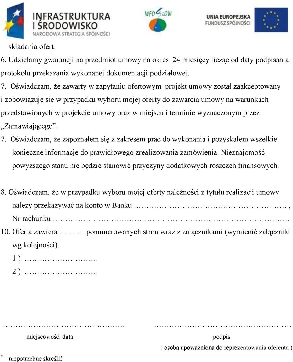 w miejscu i terminie wyznaczonym przez Zamawiającego. 7. Oświadczam, że zapoznałem się z zakresem prac do wykonania i pozyskałem wszelkie konieczne informacje do prawidłowego zrealizowania zamówienia.