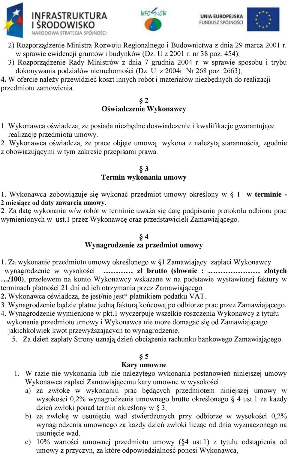 W ofercie należy przewidzieć koszt innych robót i materiałów niezbędnych do realizacji przedmiotu zamówienia. 2 Oświadczenie Wykonawcy 1.