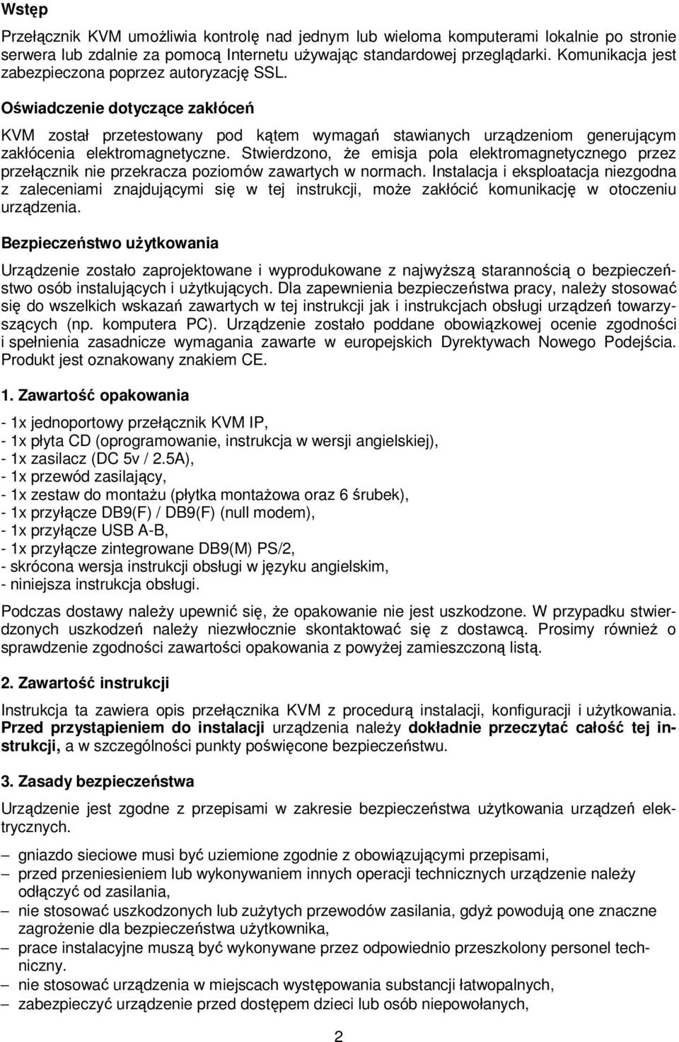 Stwierdzono, Ŝe emisja pola elektromagnetycznego przez przełącznik nie przekracza poziomów zawartych w normach.