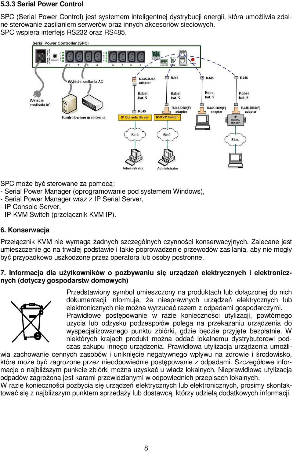 SPC moŝe być sterowane za pomocą: - Serial Power Manager (oprogramowanie pod systemem Windows), - Serial Power Manager wraz z IP Serial Server, - IP Console Server, - IP-KVM Switch (przełącznik KVM