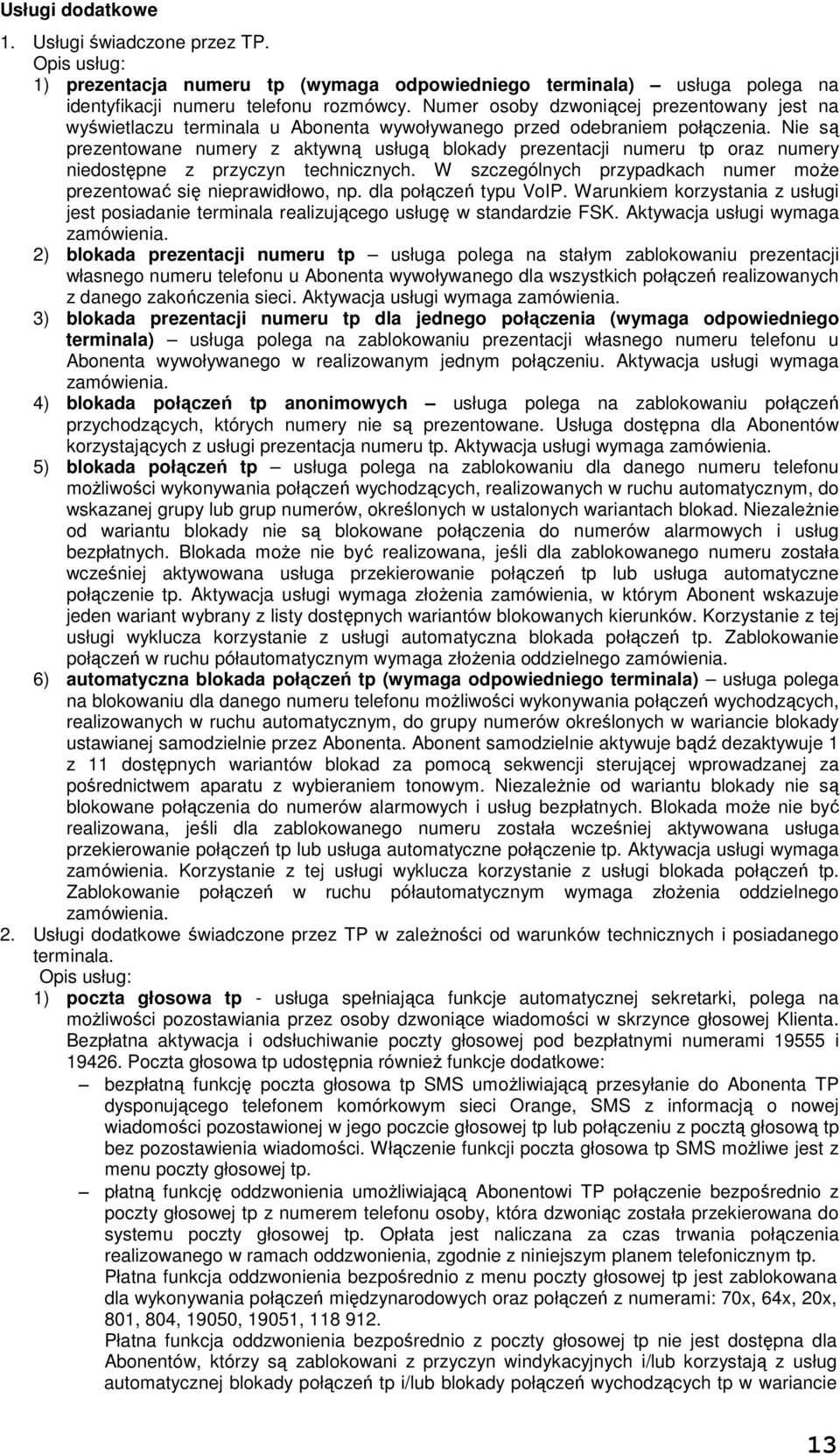 Nie są prezentowane numery z aktywną usługą blokady prezentacji numeru tp oraz numery niedostępne z przyczyn technicznych. W szczególnych przypadkach numer moŝe prezentować się nieprawidłowo, np.