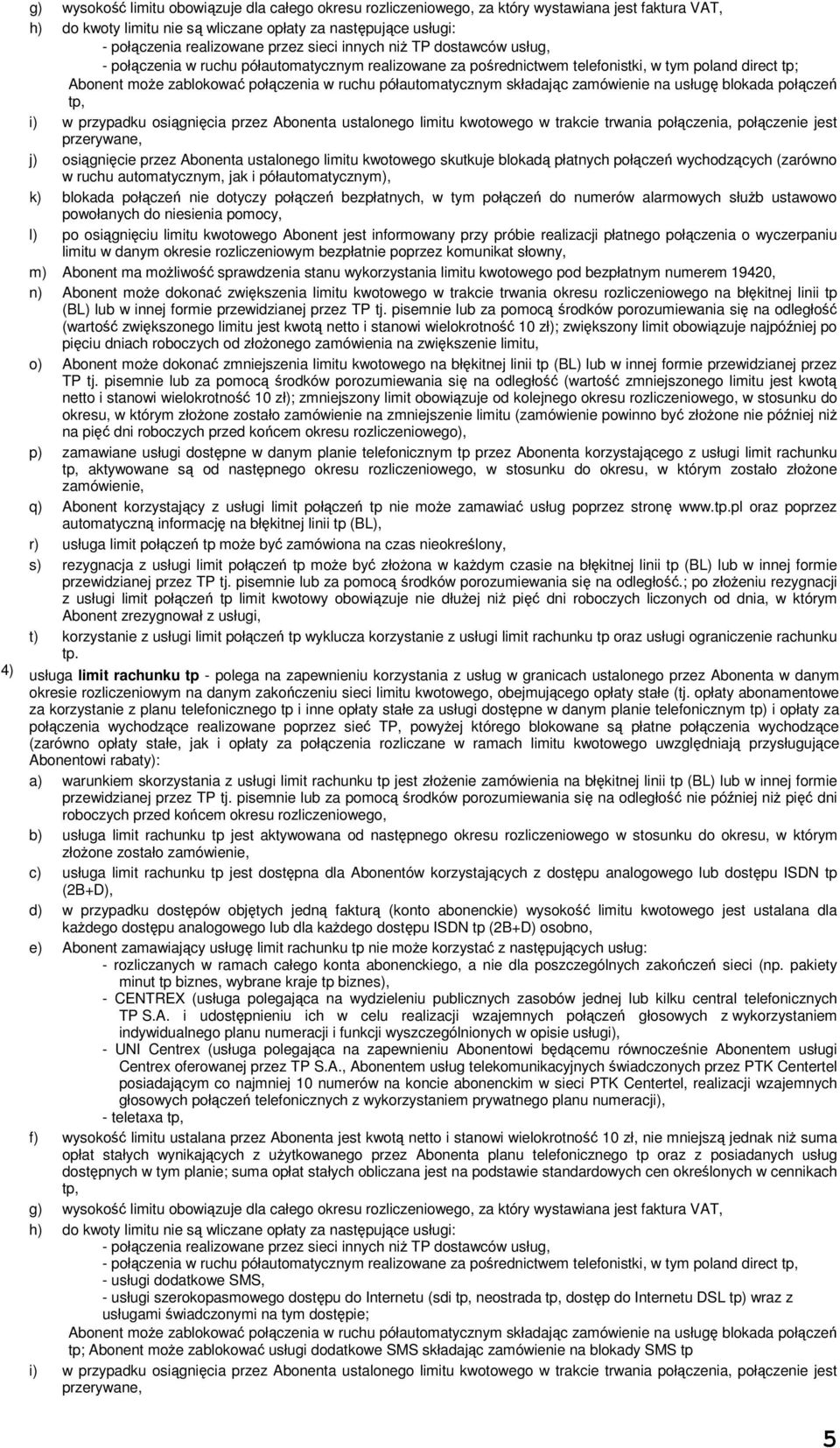 półautomatycznym składając zamówienie na usługę blokada połączeń tp, i) w przypadku osiągnięcia przez Abonenta ustalonego limitu kwotowego w trakcie trwania połączenia, połączenie jest przerywane, j)