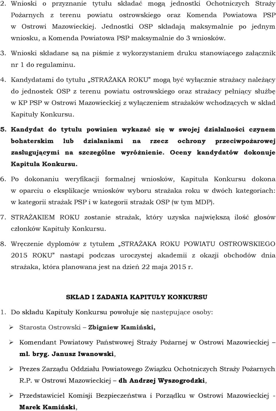 4. Kandydatami do tytułu STRAŻAKA ROKU mogą być wyłącznie strażacy należący do jednostek OSP z terenu powiatu ostrowskiego oraz strażacy pełniący służbę w KP PSP w Ostrowi Mazowieckiej z wyłączeniem