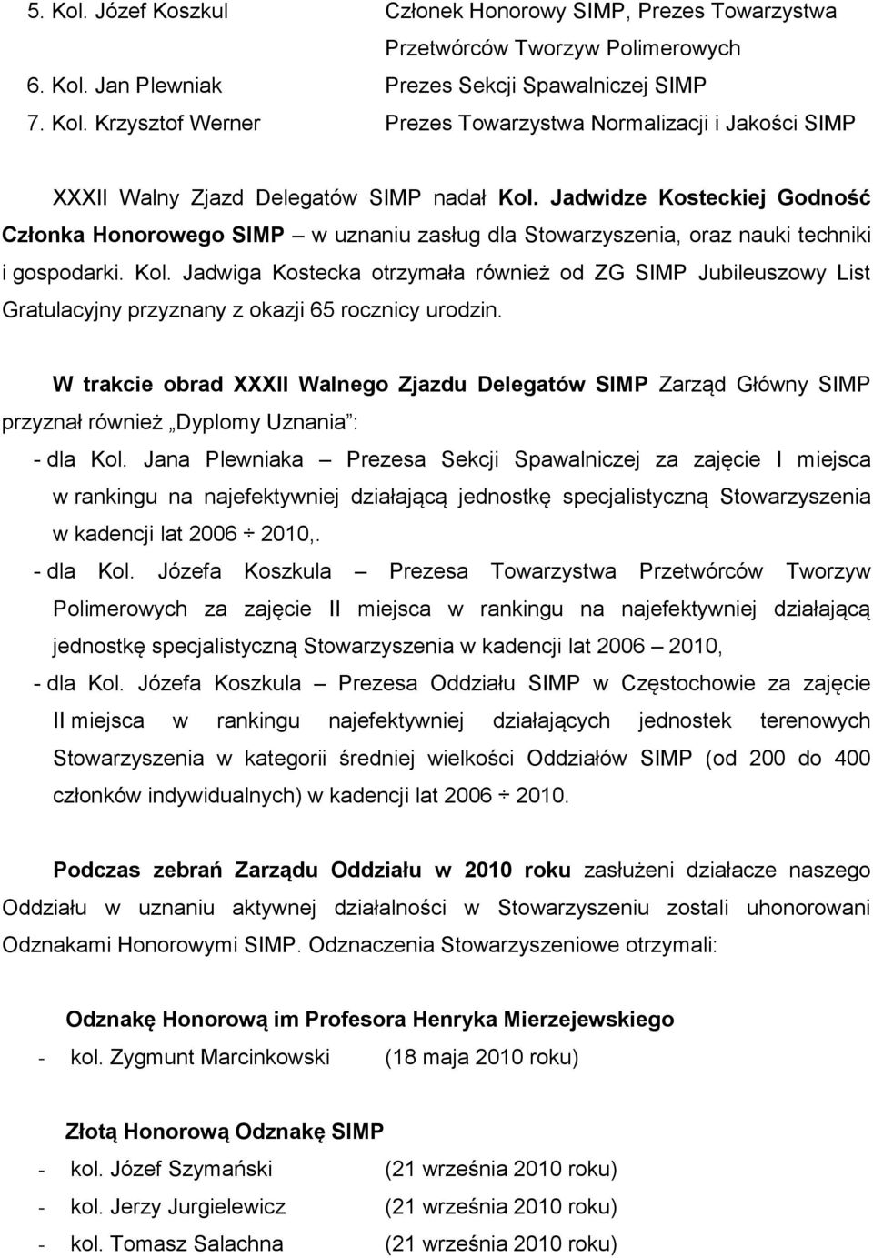 Jadwiga Kostecka otrzymała również od ZG SIMP Jubileuszowy List Gratulacyjny przyznany z okazji 65 rocznicy urodzin.