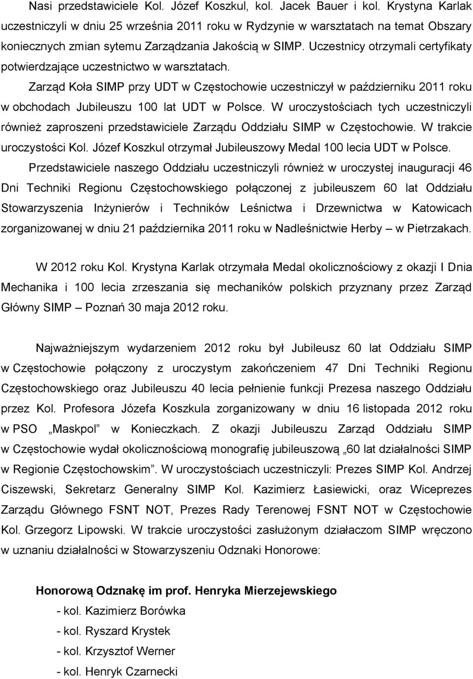 Uczestnicy otrzymali certyfikaty potwierdzające uczestnictwo w warsztatach. Zarząd Koła SIMP przy UDT w Częstochowie uczestniczył w październiku 2011 roku w obchodach Jubileuszu 100 lat UDT w Polsce.