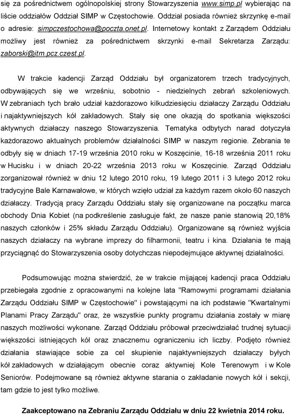 Internetowy kontakt z Zarządem Oddziału możliwy jest również za pośrednictwem skrzynki e-mail Sekretarza Zarządu: zaborski@itm.pcz.czest.pl.