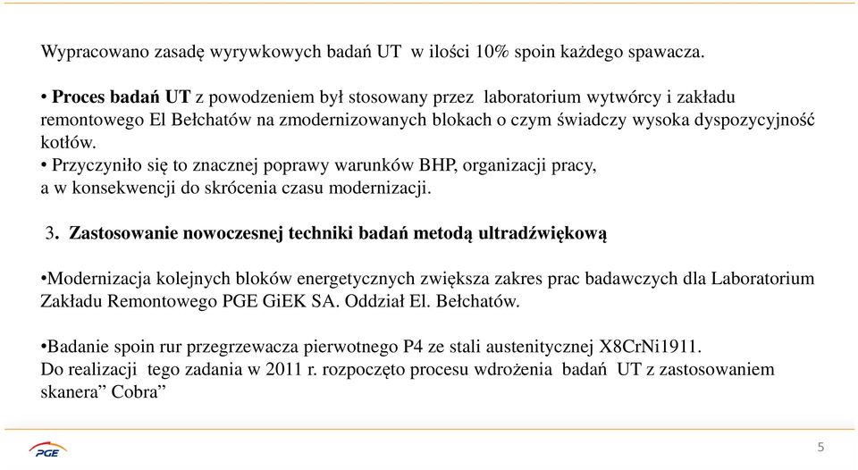 Przyczyniło się to znacznej poprawy warunków BHP, organizacji pracy, a w konsekwencji do skrócenia czasu modernizacji. 3.