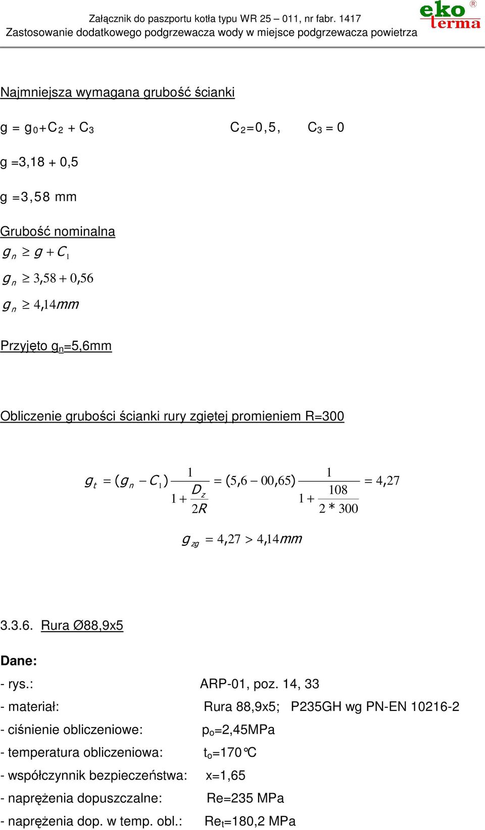 Obliczenie grubości ścinki rury zgiętej promieniem R3 g t ( g n C ) ( 5, 6, 65) 4, 7 D z 8 + + R * 3 g zg 4, 7 > 4, 4mm 3.3.6. Rur Ø88,9x5 Dne: - rys.