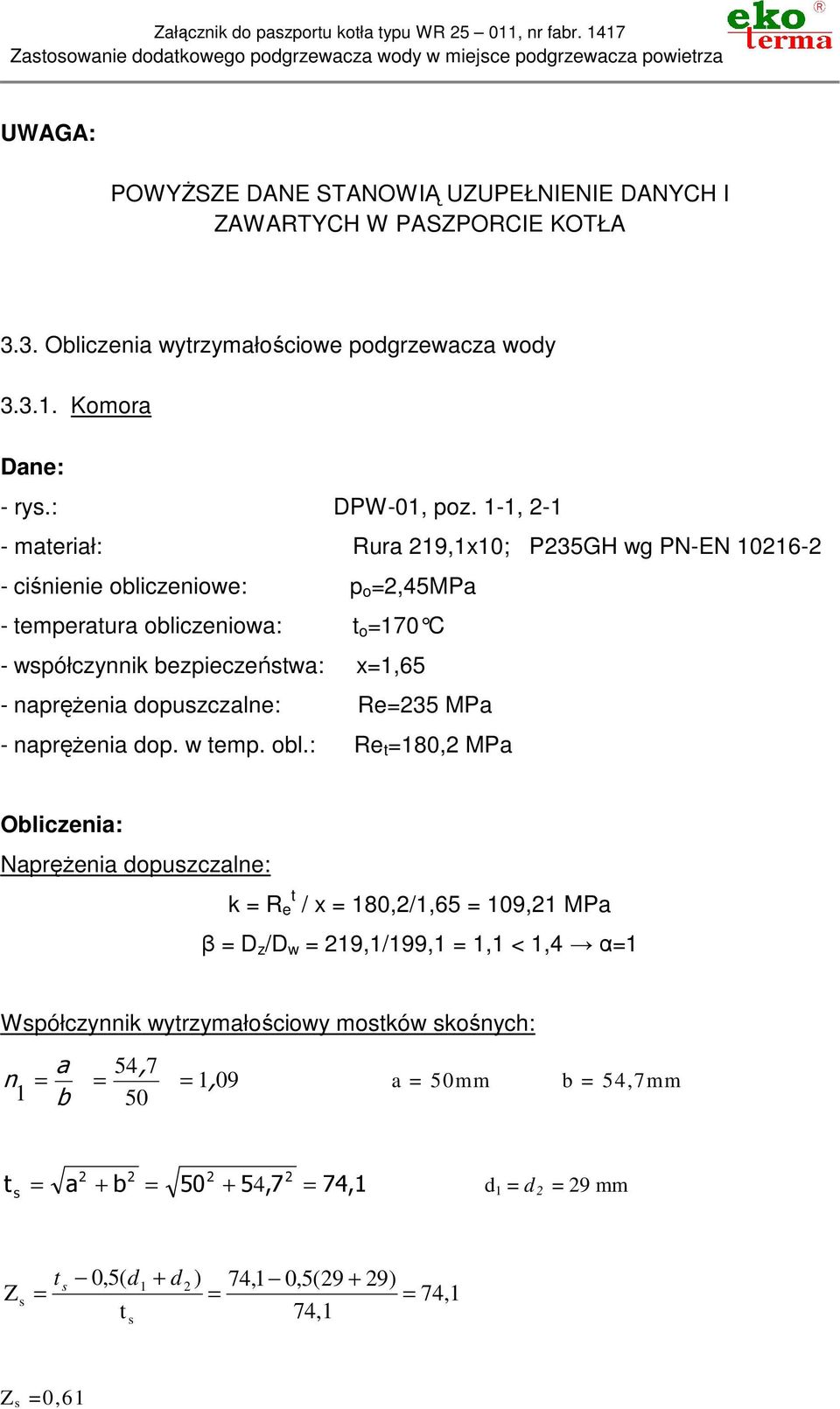 -, - - mterił: Rur 9,x; P35GH wg PN-EN 6- - ciśnienie obliczeniowe: p o,45mp - tempertur obliczeniow: t o 7 C - współczynnik bezpieczeństw: x,65 - npręŝeni