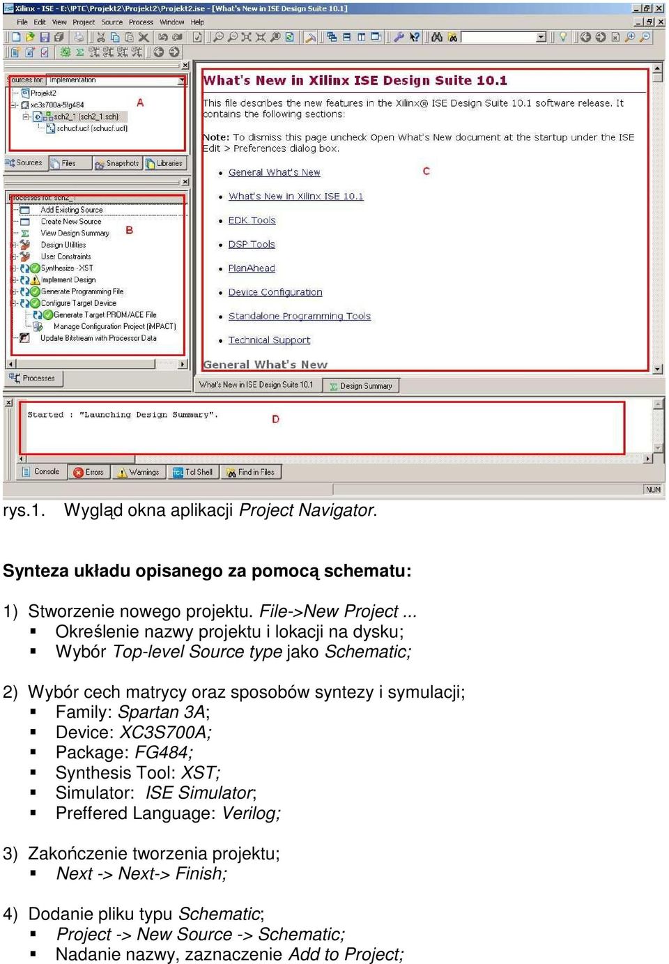 symulacji; Family: Spartan 3A; Device: XC3S700A; Package: FG484; Synthesis Tool: XST; Simulator: ISE Simulator; Preffered Language: Verilog; 3)