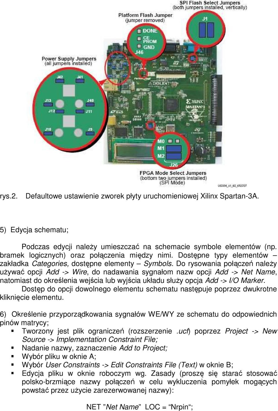 Do rysowania połączeń naleŝy uŝywać opcji Add -> Wire, do nadawania sygnałom nazw opcji Add -> Net Name, natomiast do określenia wejścia lub wyjścia układu słuŝy opcja Add -> I/O Marker.