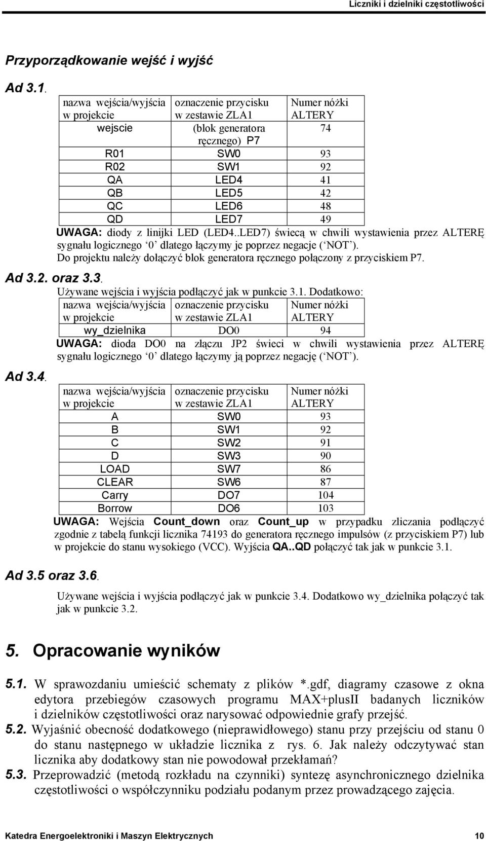 UWAGA: diody z linijki LED (LED4..LED7) świecą w chwili wystawienia przez ALTERĘ sygnału logicznego 0 dlatego łączymy je poprzez negacje ( NOT ).