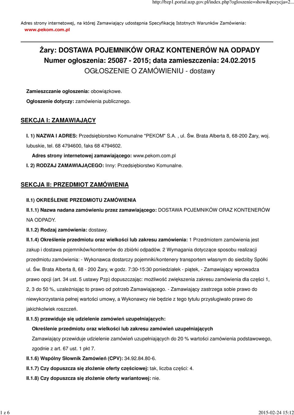 Ogłoszenie dotyczy: zamówienia publicznego. SEKCJA I: ZAMAWIAJĄCY I. 1) NAZWA I ADRES: Przedsiębiorstwo Komunalne "PEKOM" S.A., ul. Św. Brata Alberta 8, 68-200 Żary, woj. lubuskie, tel.