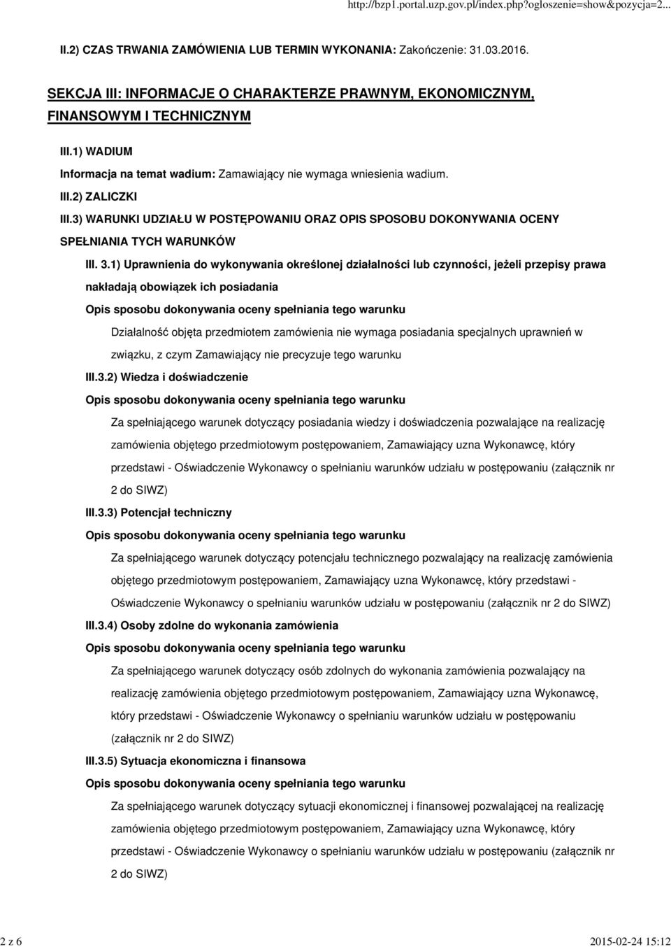 3.1) Uprawnienia do wykonywania określonej działalności lub czynności, jeżeli przepisy prawa nakładają obowiązek ich posiadania Działalność objęta przedmiotem zamówienia nie wymaga posiadania