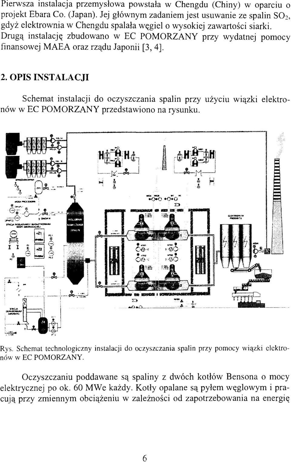 Drugą instalację zbudowano w EC POMORZANY przy wydatnej pomocy finansowej MAEA oraz rządu Japonii [3,4]. 2.