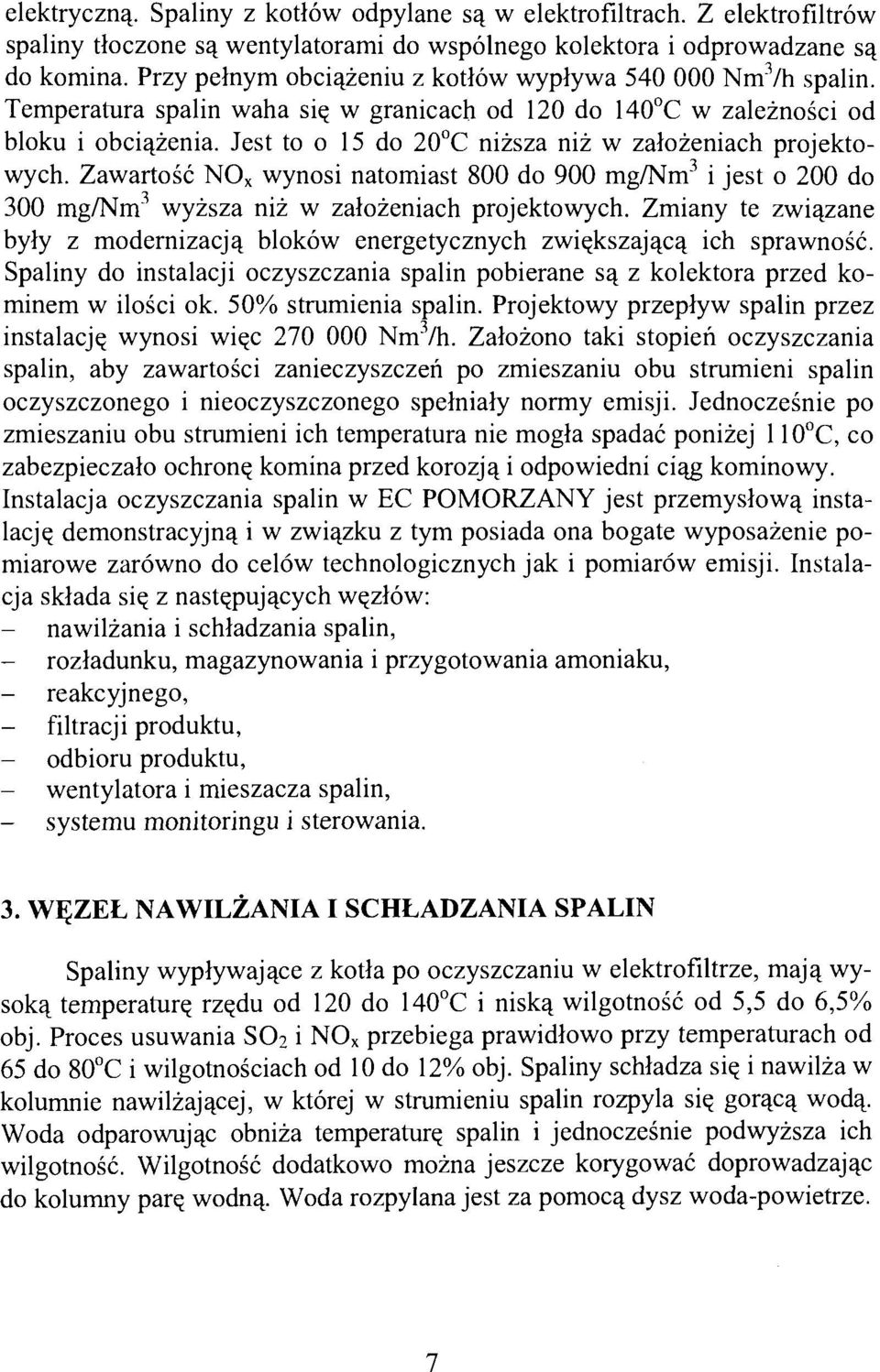 Jest to o 15 do 20 C niższa niż w założeniach projektowych. Zawartość NO X wynosi natomiast 800 do 900 mg/nm 3 i jest o 200 do 300 mg/nm 3 wyższa niż w założeniach projektowych.