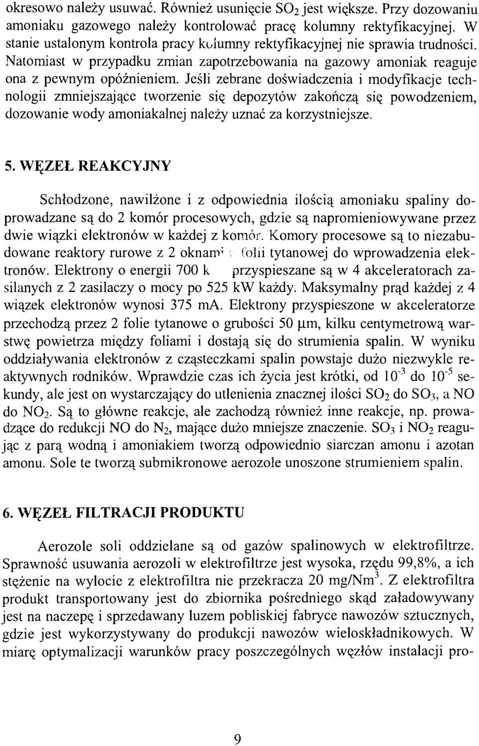 Jeśli zebrane doświadczenia i modyfikacje technologii zmniejszające tworzenie się depozytów zakończą się powodzeniem, dozowanie wody amoniakalnej należy uznać za korzystniejsze. 5.