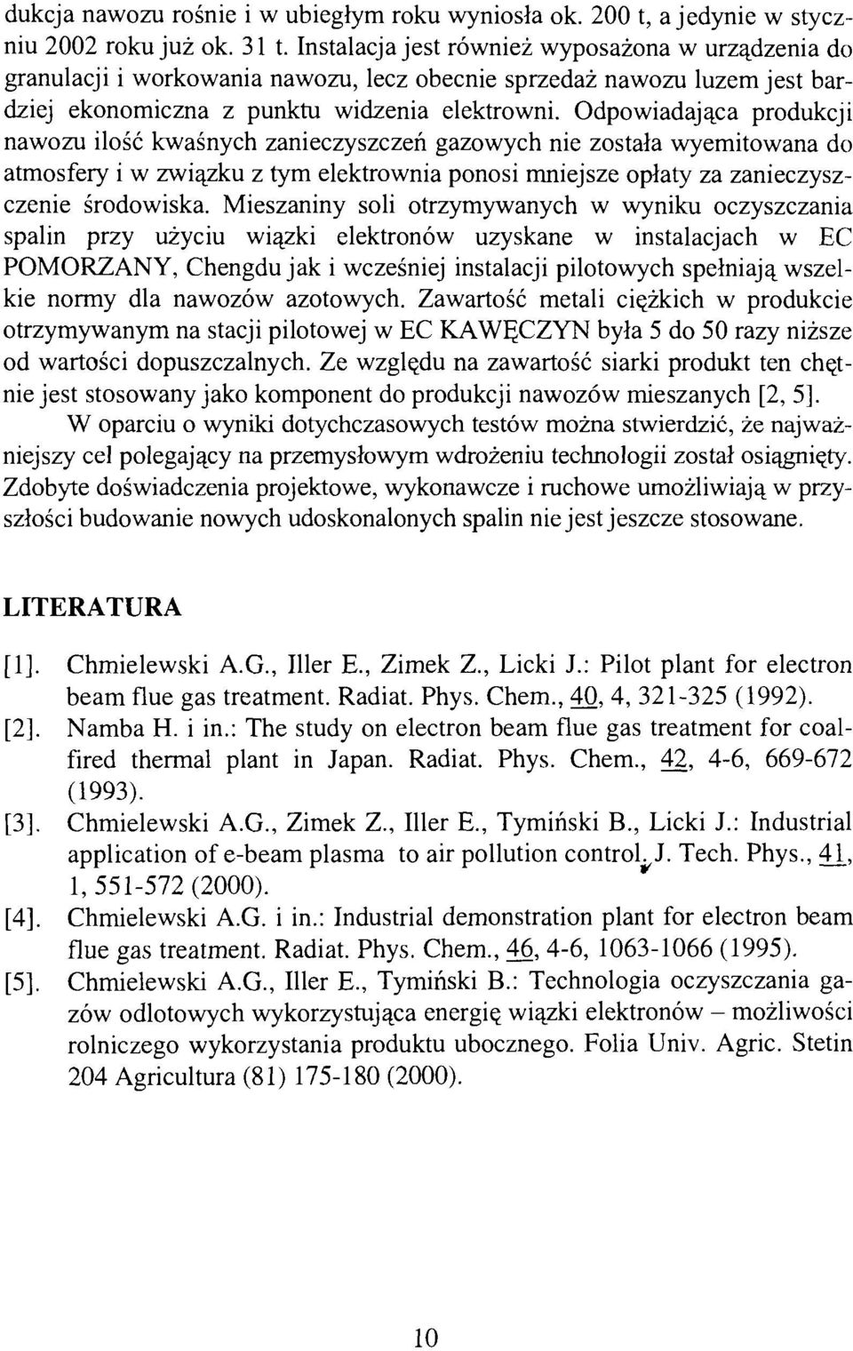 Odpowiadająca produkcji nawozu ilość kwaśnych zanieczyszczeń gazowych nie została wyemitowana do atmosfery i w związku z tym elektrownia ponosi mniejsze opłaty za zanieczyszczenie środowiska.