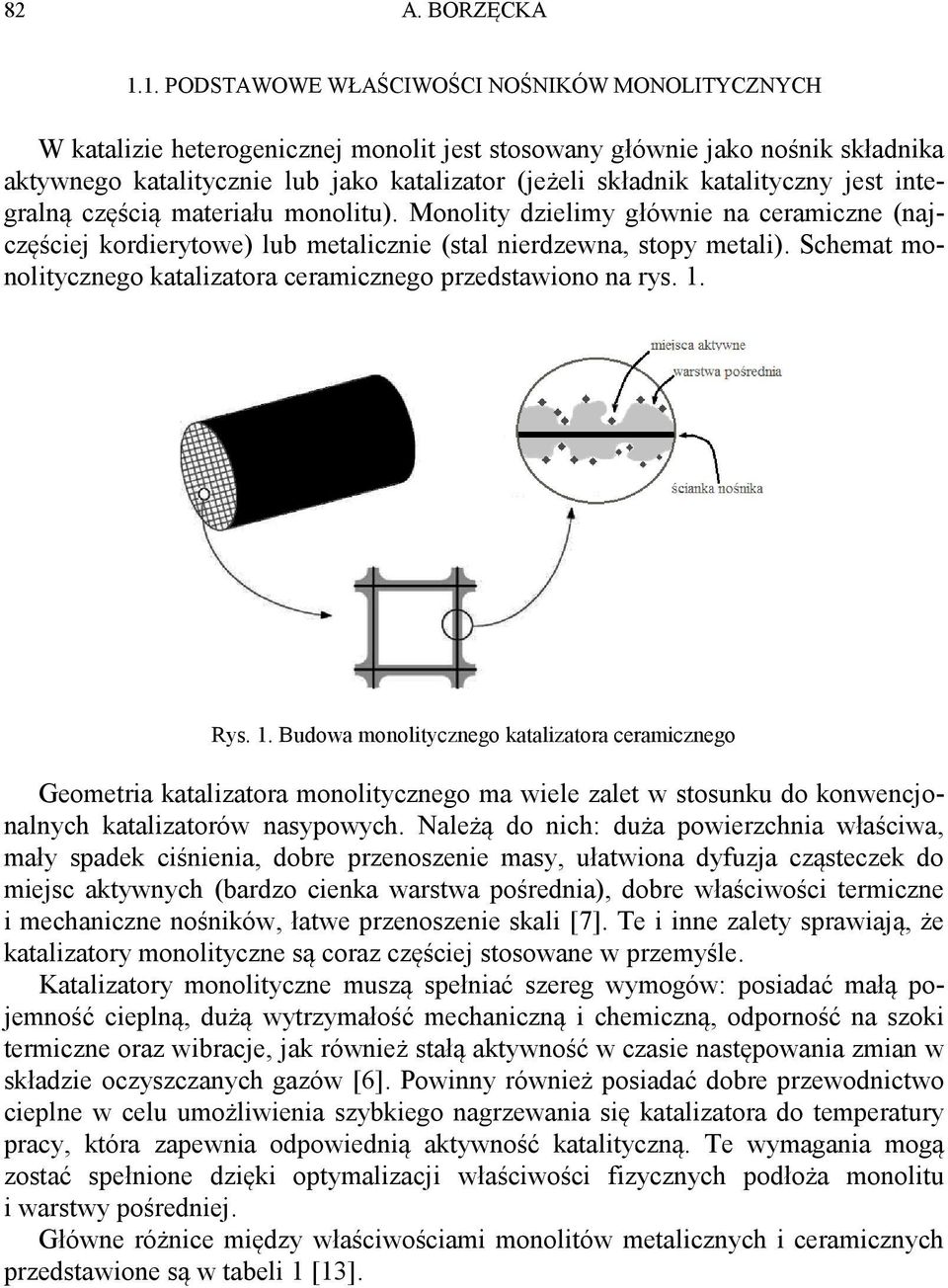 katalityczny jest integralną częścią materiału monolitu). Monolity dzielimy głównie na ceramiczne (najczęściej kordierytowe) lub metalicznie (stal nierdzewna, stopy metali).