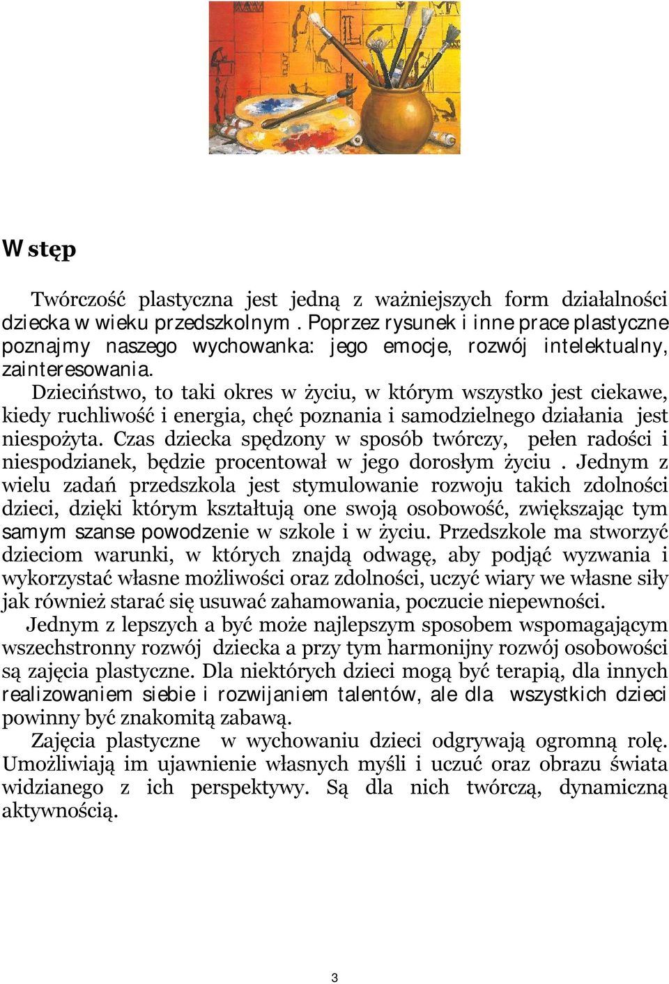 Dzieciństwo, to taki okres w życiu, w którym wszystko jest ciekawe, kiedy ruchliwość i energia, chęć poznania i samodzielnego działania jest niespożyta.