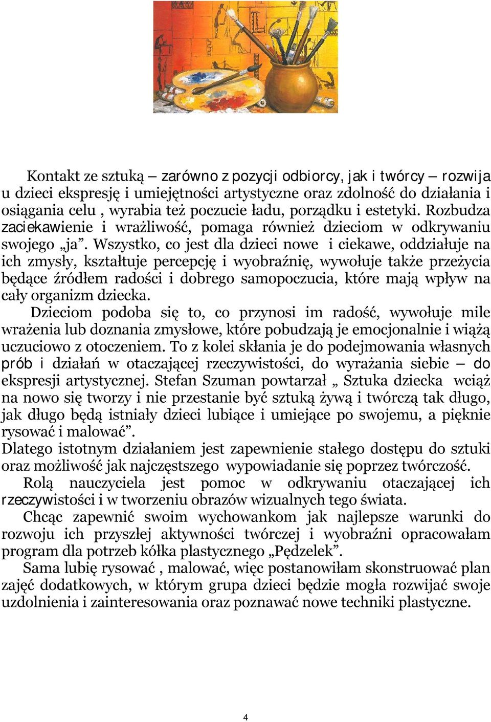 Wszystko, co jest dla dzieci nowe i ciekawe, oddziałuje na ich zmysły, kształtuje percepcję i wyobraźnię, wywołuje także przeżycia będące źródłem radości i dobrego samopoczucia, które mają wpływ na