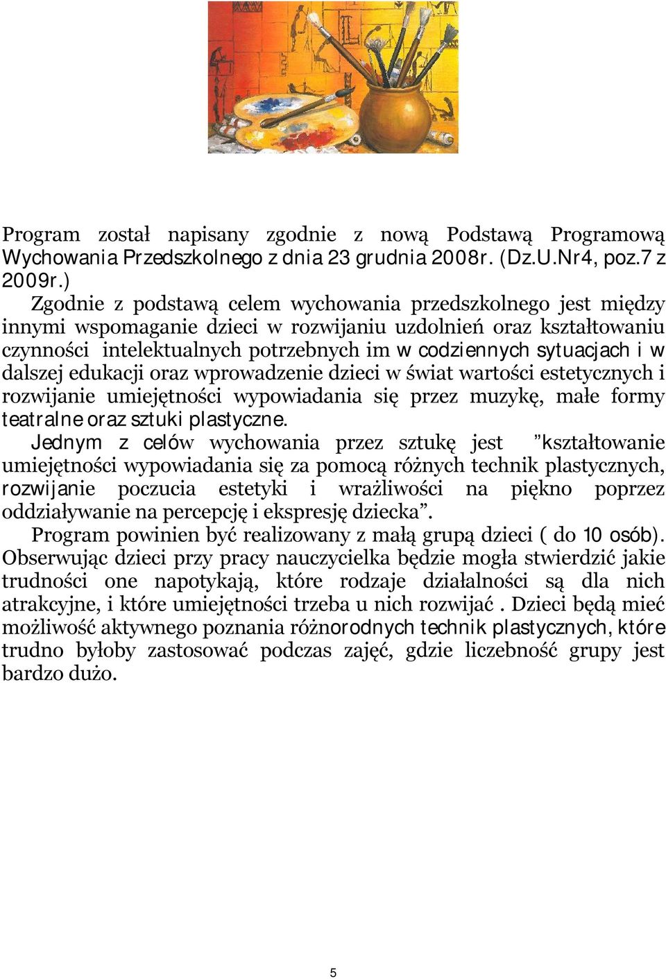 i w dalszej edukacji oraz wprowadzenie dzieci w świat wartości estetycznych i rozwijanie umiejętności wypowiadania się przez muzykę, małe formy teatralne oraz sztuki plastyczne.