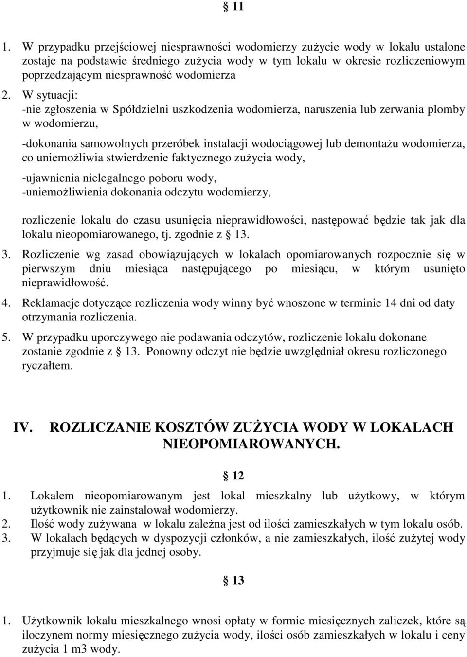 W sytuacji: -nie zgłoszenia w Spółdzielni uszkodzenia wodomierza, naruszenia lub zerwania plomby w wodomierzu, -dokonania samowolnych przeróbek instalacji wodociągowej lub demontaŝu wodomierza, co