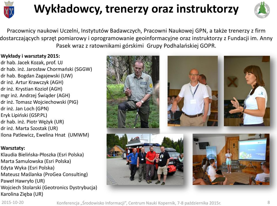 Jarosław Chormański (SGGW) dr hab. Bogdan Zagajewski (UW) dr inż. Artur Krawczyk (AGH) dr inż. Krystian Kozioł (AGH) mgr inż. Andrzej Świąder (AGH) dr inż. Tomasz Wojciechowski (PIG) dr inż.