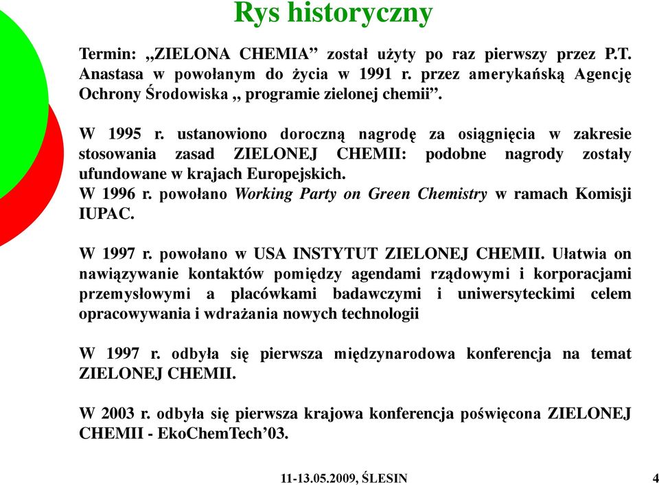 powołano Working Party on Green Chemistry w ramach Komisji IUPAC. W 1997 r. powołano w USA INSTYTUT ZIELONEJ CHEMII.