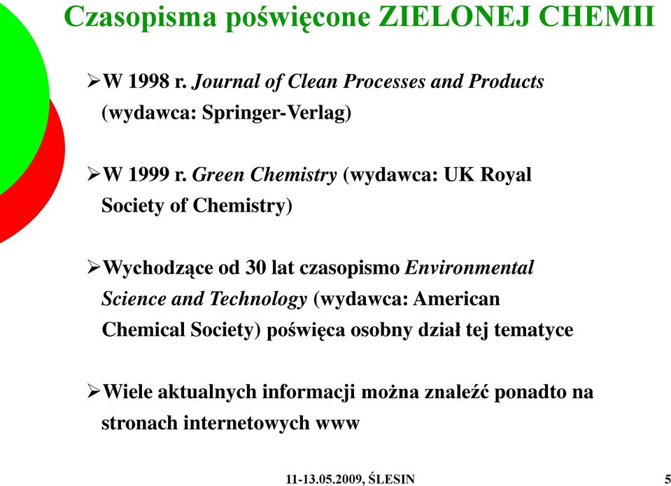 Green Chemistry (wydawca: UK Royal Society of Chemistry) Wychodzące od 30 lat czasopismo Environmental