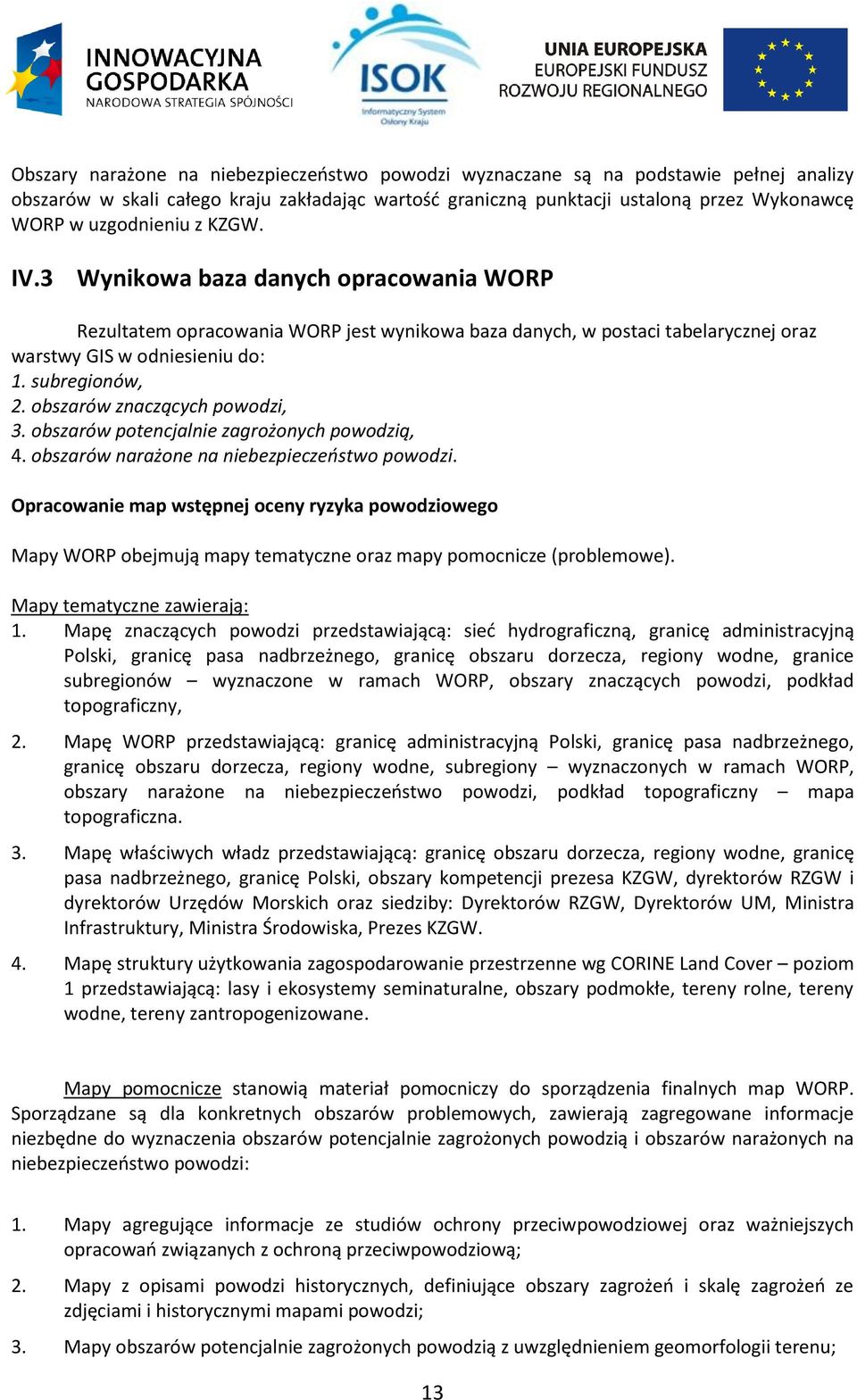 obszarów znaczących powodzi, 3. obszarów potencjalnie zagrożonych powodzią, 4. obszarów narażone na niebezpieczeństwo powodzi.