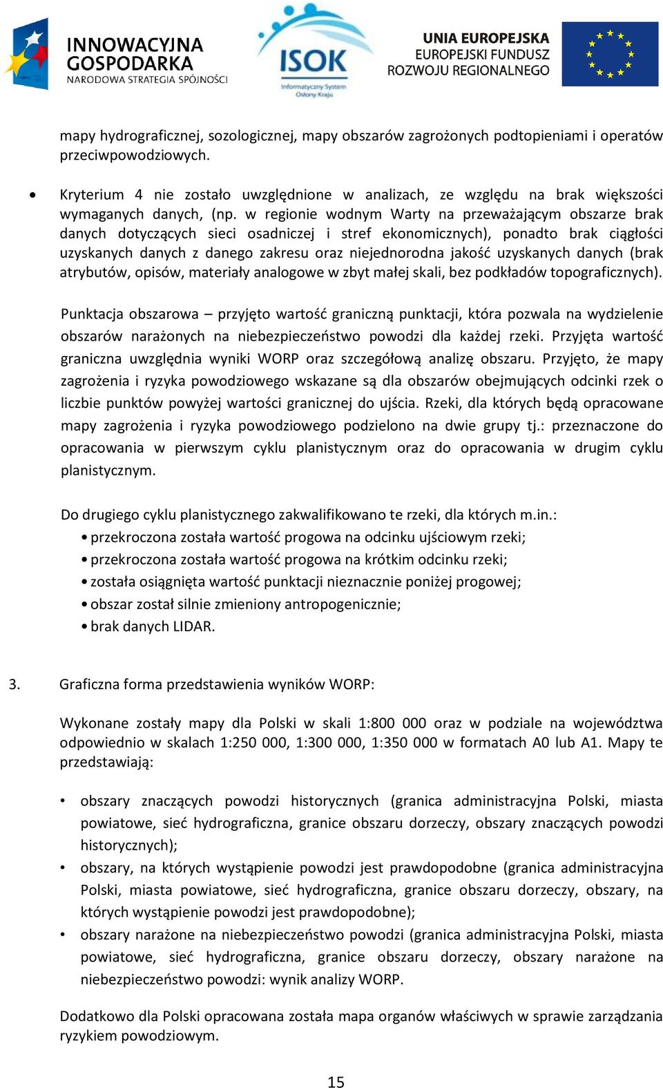 w regionie wodnym Warty na przeważającym obszarze brak danych dotyczących sieci osadniczej i stref ekonomicznych), ponadto brak ciągłości uzyskanych danych z danego zakresu oraz niejednorodna jakość