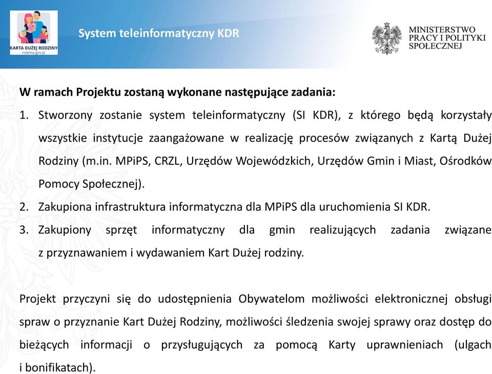 2. Zakupiona infrastruktura informatyczna dla MPiPS dla uruchomienia SI KDR. 3. Zakupiony sprzęt informatyczny dla gmin realizujących zadania związane z przyznawaniem i wydawaniem Kart Dużej rodziny.