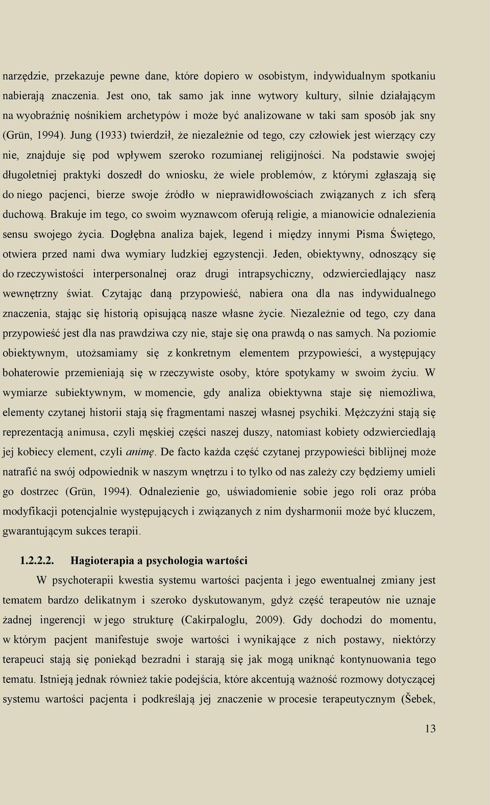 Jung (1933) twierdził, że niezależnie od tego, czy człowiek jest wierzący czy nie, znajduje się pod wpływem szeroko rozumianej religijności.