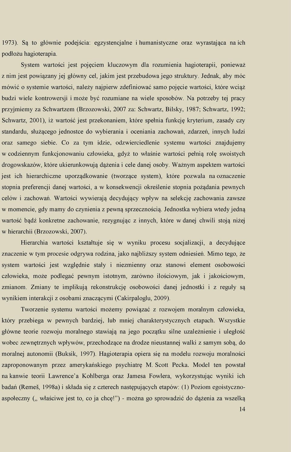 Jednak, aby móc mówić o systemie wartości, należy najpierw zdefiniować samo pojęcie wartości, które wciąż budzi wiele kontrowersji i może być rozumiane na wiele sposobów.