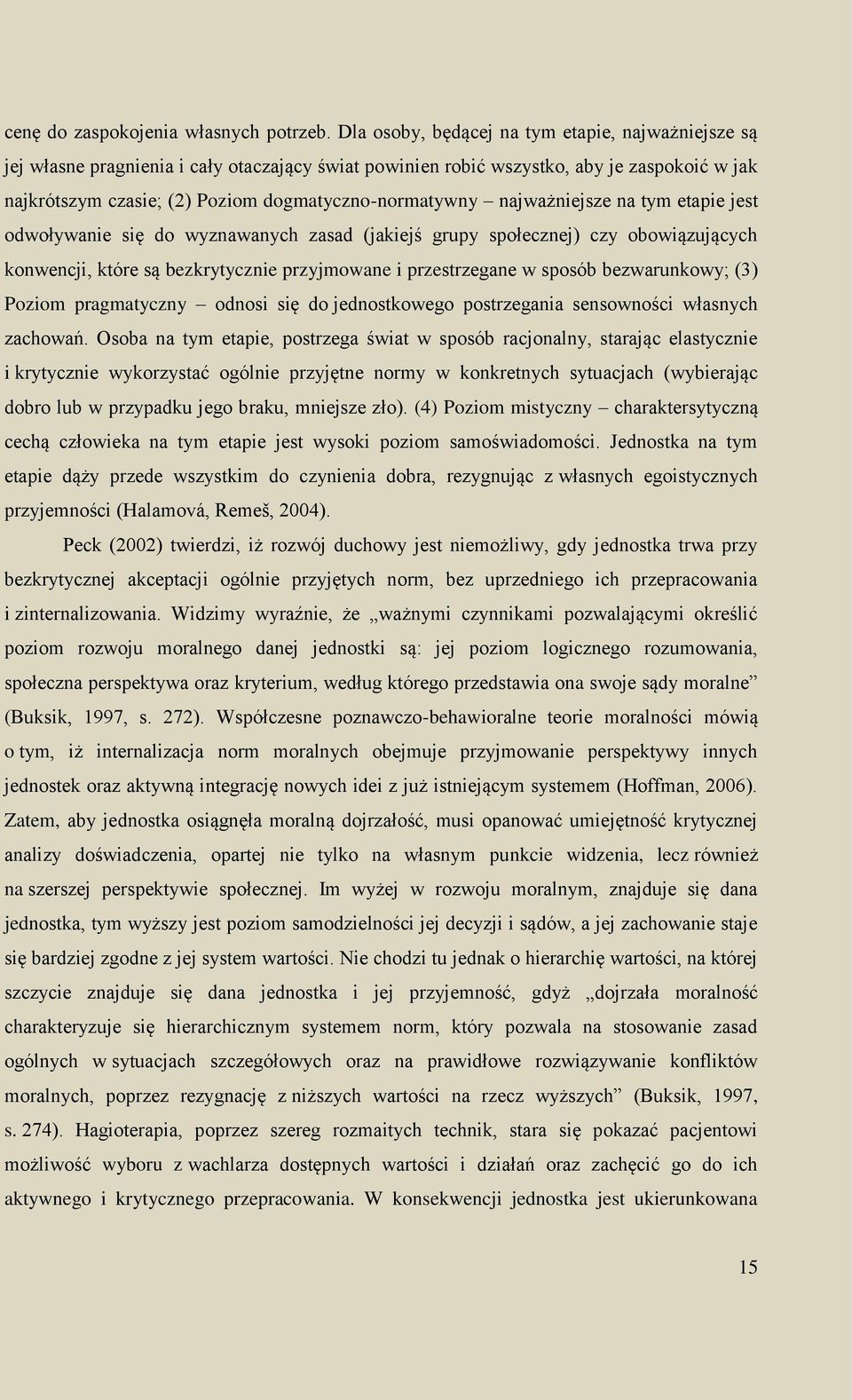 najważniejsze na tym etapie jest odwoływanie się do wyznawanych zasad (jakiejś grupy społecznej) czy obowiązujących konwencji, które są bezkrytycznie przyjmowane i przestrzegane w sposób