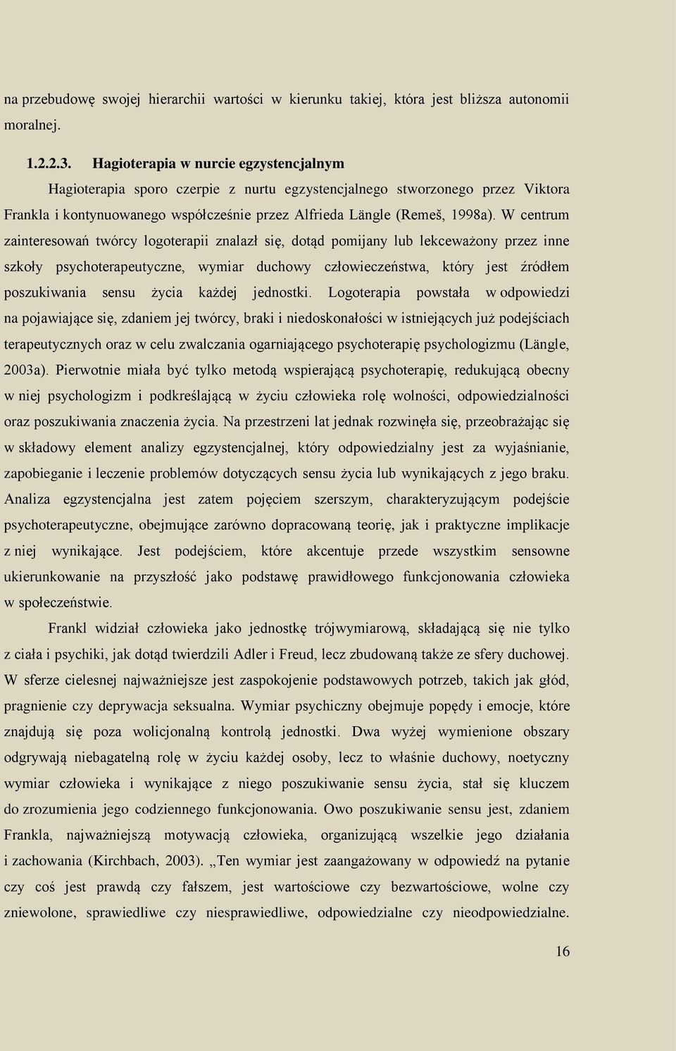 W centrum zainteresowań twórcy logoterapii znalazł się, dotąd pomijany lub lekceważony przez inne szkoły psychoterapeutyczne, wymiar duchowy człowieczeństwa, który jest źródłem poszukiwania sensu