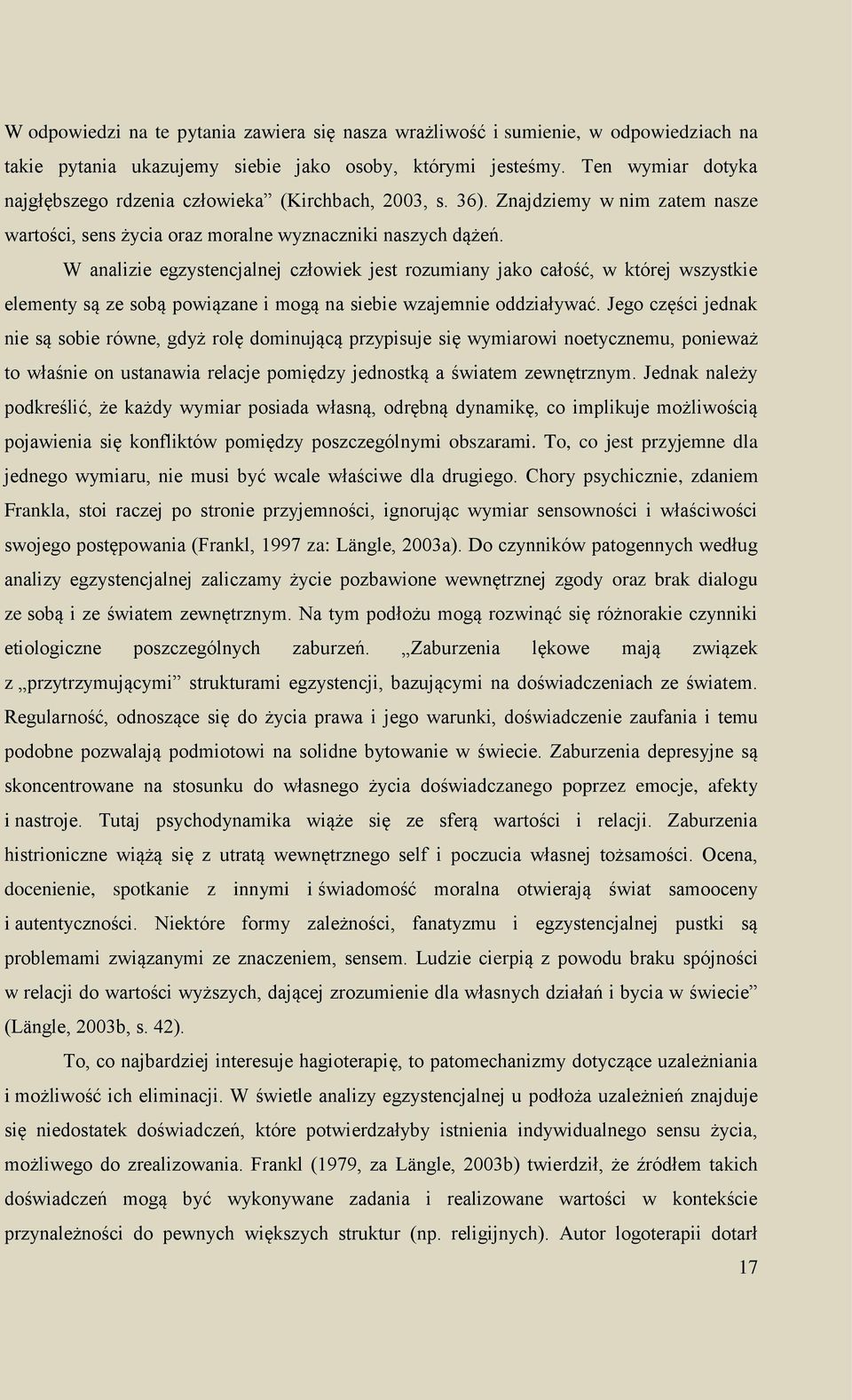 W analizie egzystencjalnej człowiek jest rozumiany jako całość, w której wszystkie elementy są ze sobą powiązane i mogą na siebie wzajemnie oddziaływać.