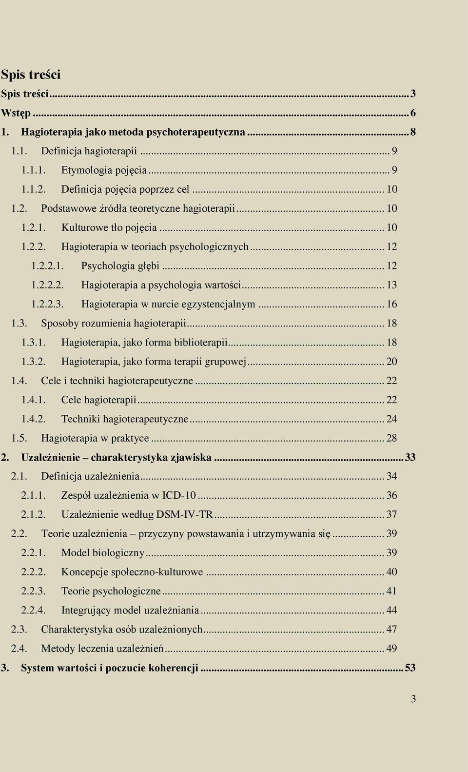 .. 13 1.2.2.3. Hagioterapia w nurcie egzystencjalnym... 16 1.3. Sposoby rozumienia hagioterapii... 18 1.3.1. Hagioterapia, jako forma biblioterapii... 18 1.3.2. Hagioterapia, jako forma terapii grupowej.