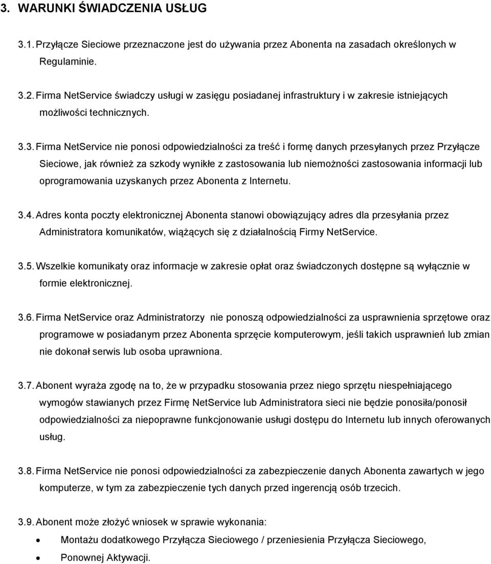 3. Firma NetService nie ponosi odpowiedzialności za treść i formę danych przesyłanych przez Przyłącze Sieciowe, jak również za szkody wynikłe z zastosowania lub niemożności zastosowania informacji