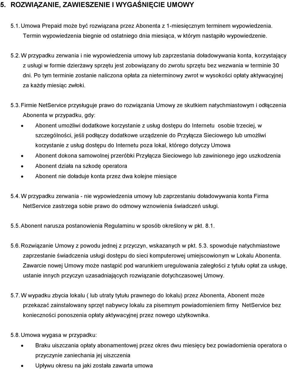 W przypadku zerwania i nie wypowiedzenia umowy lub zaprzestania doładowywania konta, korzystający z usługi w formie dzierżawy sprzętu jest zobowiązany do zwrotu sprzętu bez wezwania w terminie 30 dni.