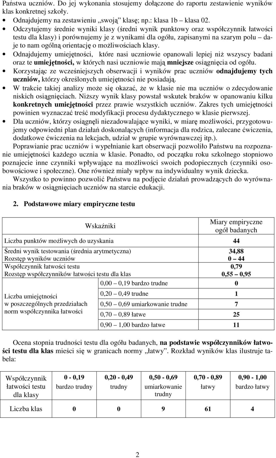 moŝliwościach klasy. Odnajdujemy umiejętności, które nasi uczniowie opanowali lepiej niŝ wszyscy badani oraz te umiejętności, w których nasi uczniowie mają mniejsze osiągnięcia od ogółu.