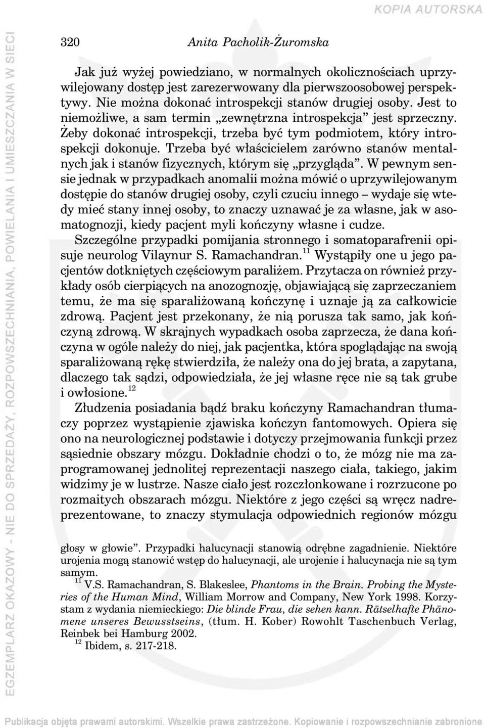 Żeby dokonać introspekcji, trzeba być tym podmiotem, który introspekcji dokonuje. Trzeba być właścicielem zarówno stanów mentalnych jak i stanów fizycznych, którym się przygląda.