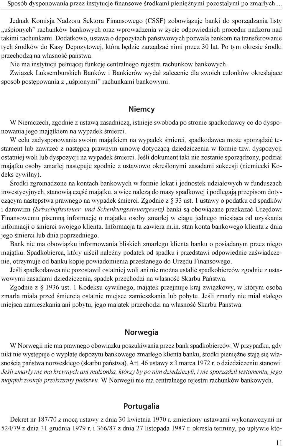 Dodatkowo, ustawa o depozytach państwowych pozwala bankom na transferowanie tych środków do Kasy Depozytowej, która będzie zarządzać nimi przez 30 lat.