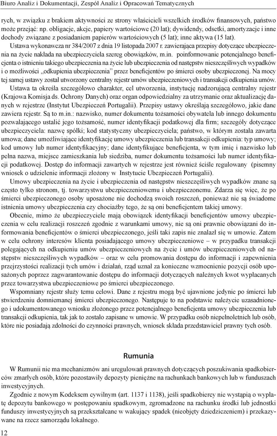 Ustawa wykonawcza nr 384/2007 z dnia 19 listopada 2007 r. zawierająca przepisy dotyczące ubezpieczenia na życie nakłada na ubezpieczyciela szereg obowiązków, m.in.