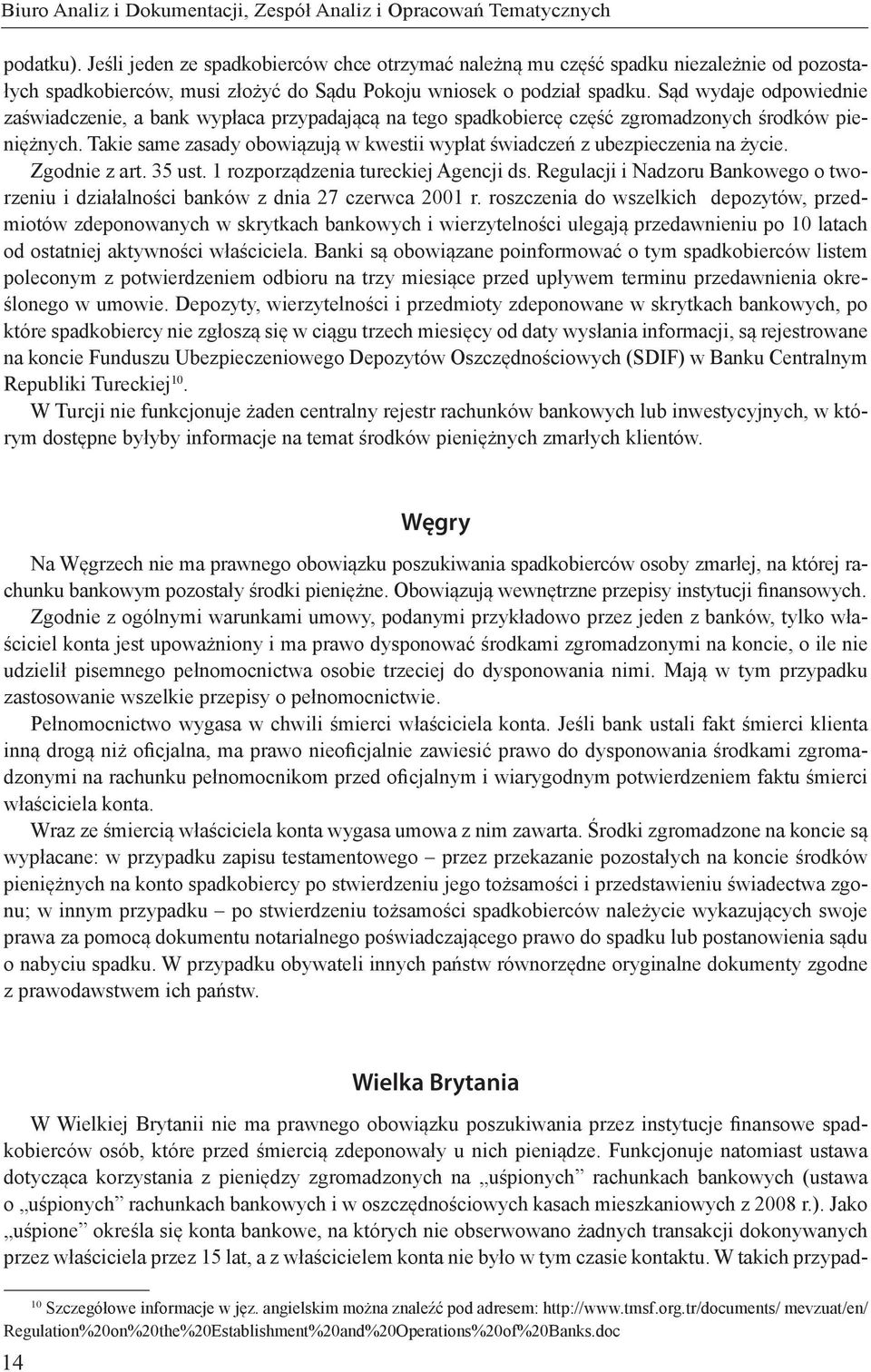 Sąd wydaje odpowiednie zaświadczenie, a bank wypłaca przypadającą na tego spadkobiercę część zgromadzonych środków pieniężnych.