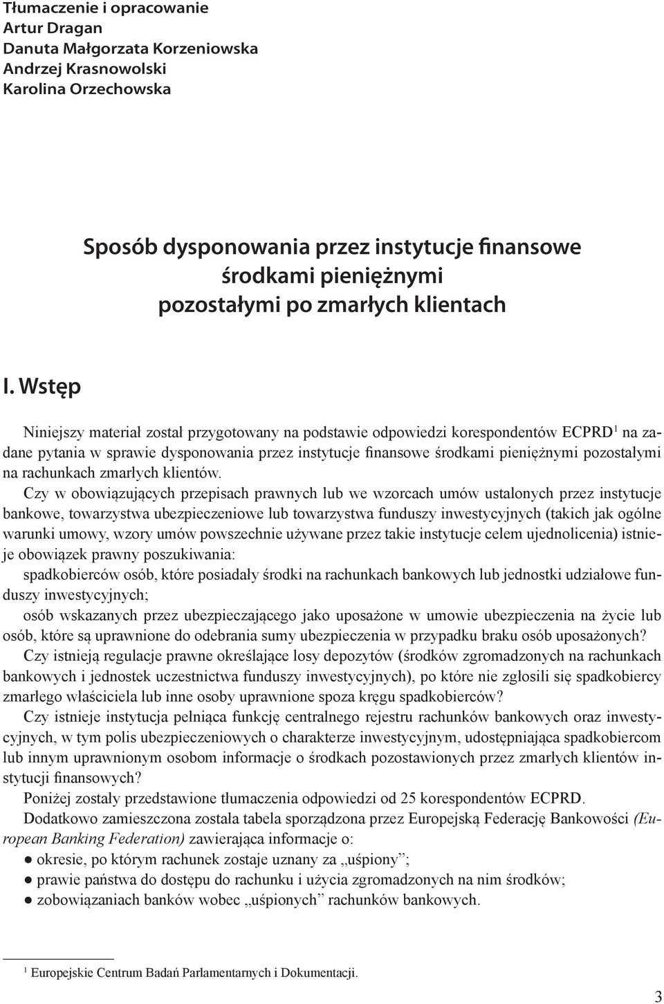 Wstęp Niniejszy materiał został przygotowany na podstawie odpowiedzi korespondentów ECPRD 1 na zadane pytania w sprawie dysponowania przez instytucje finansowe środkami pieniężnymi pozostałymi na