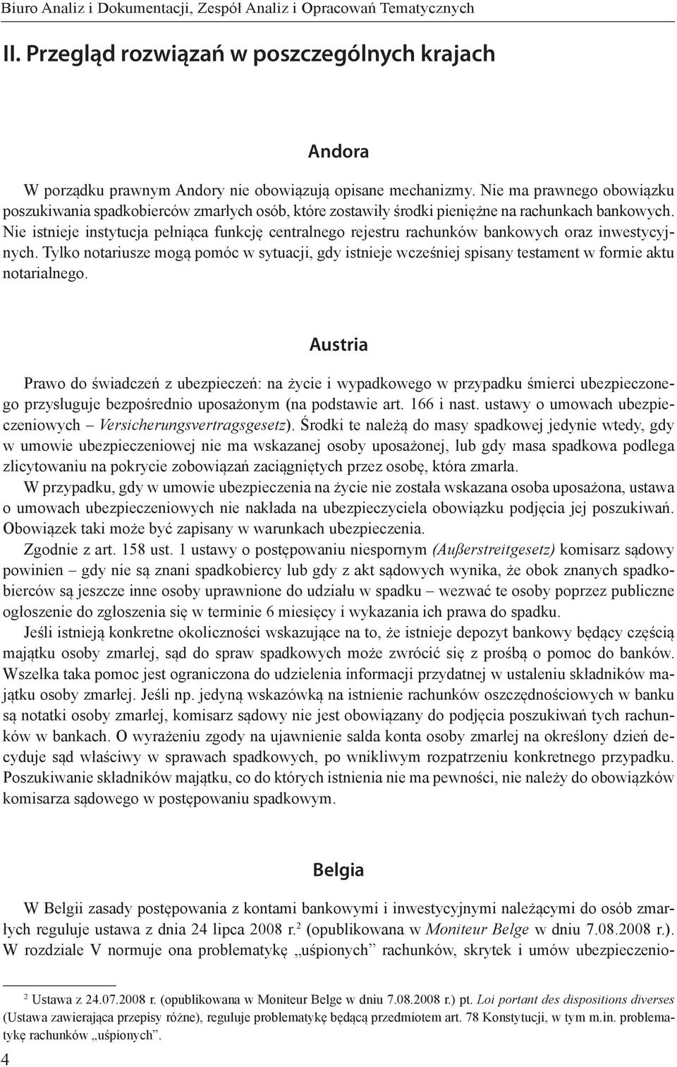 Nie istnieje instytucja pełniąca funkcję centralnego rejestru rachunków bankowych oraz inwestycyjnych.