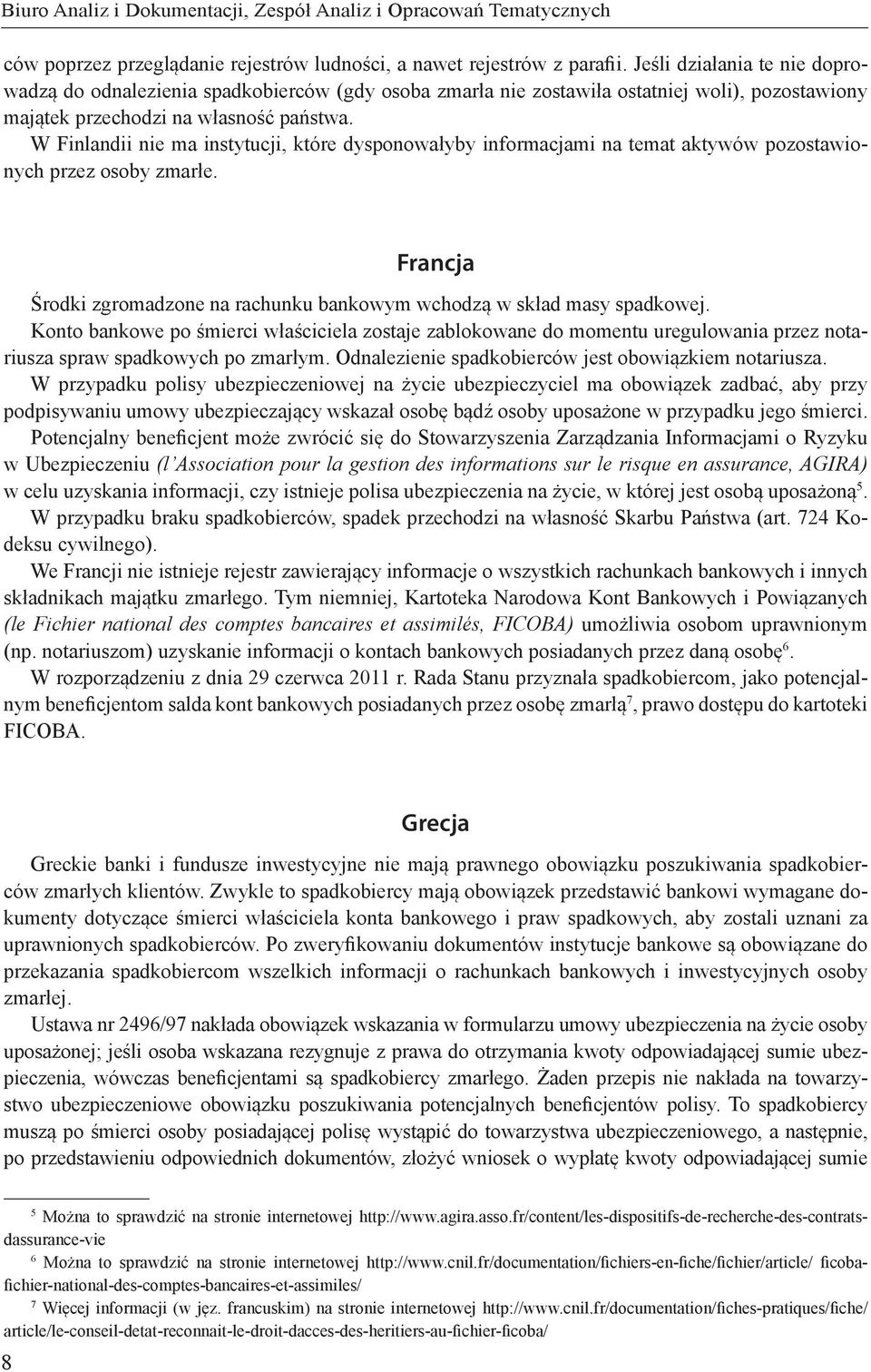 W Finlandii nie ma instytucji, które dysponowałyby informacjami na temat aktywów pozostawionych przez osoby zmarłe. Francja Środki zgromadzone na rachunku bankowym wchodzą w skład masy spadkowej.